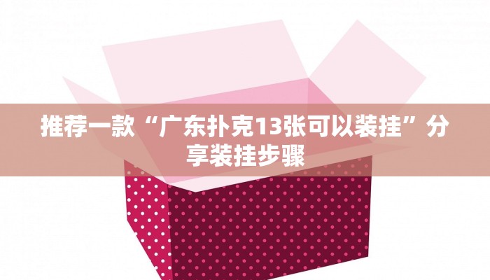 推荐一款“广东扑克13张可以装挂”分享装挂步骤