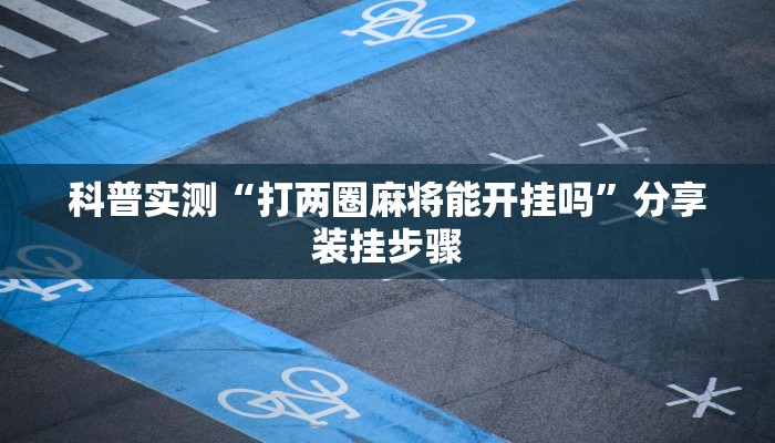 科普实测“打两圈麻将能开挂吗”分享装挂步骤
