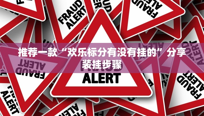 推荐一款“欢乐标分有没有挂的”分享装挂步骤