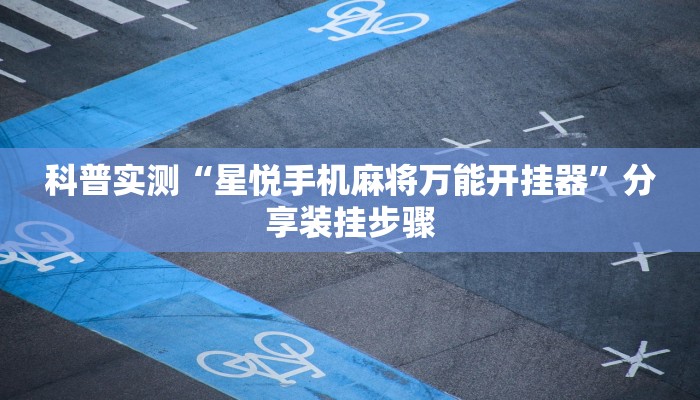 科普实测“星悦手机麻将万能开挂器”分享装挂步骤 科普实测“星悦手机麻将万能开挂器”分享装挂步骤