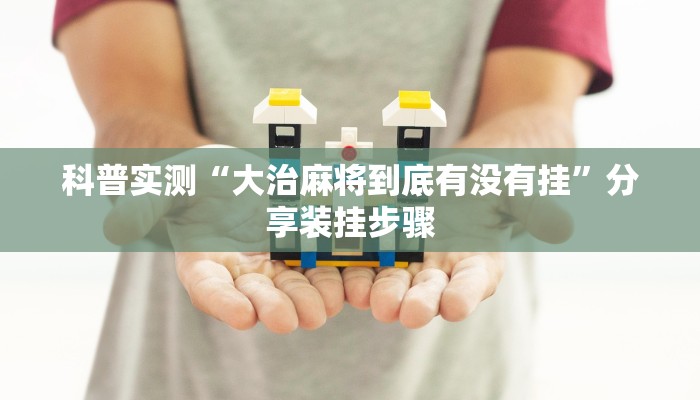 科普实测“大治麻将到底有没有挂”分享装挂步骤
