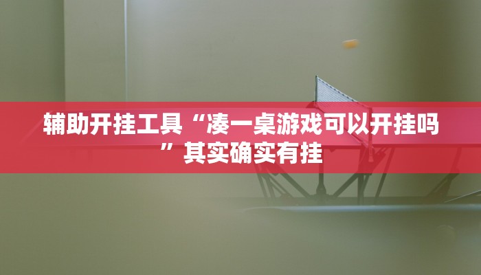 辅助开挂工具“凑一桌游戏可以开挂吗”其实确实有挂 辅助开挂工具“凑一桌游戏可以开挂吗”其实确实有挂