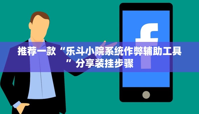推荐一款“乐斗小院系统作弊辅助工具”分享装挂步骤