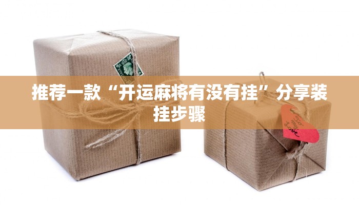 推荐一款“开运麻将有没有挂”分享装挂步骤