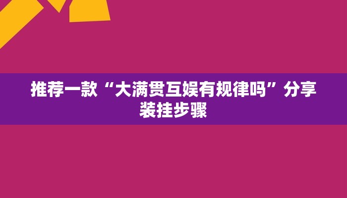 推荐一款“大满贯互娱有规律吗”分享装挂步骤
