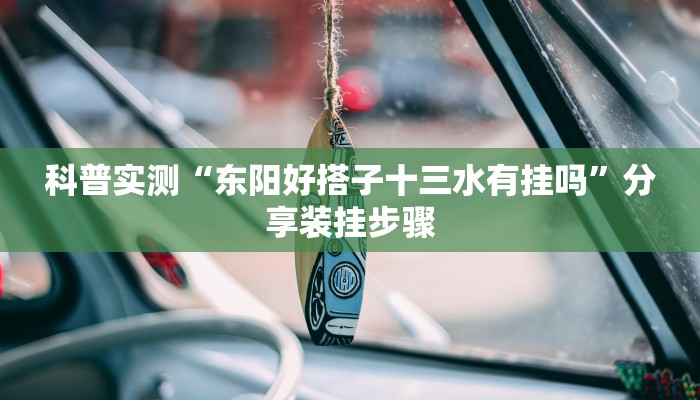 科普实测“东阳好搭子十三水有挂吗”分享装挂步骤 科普实测“东阳好搭子十三水有挂吗”分享装挂步骤