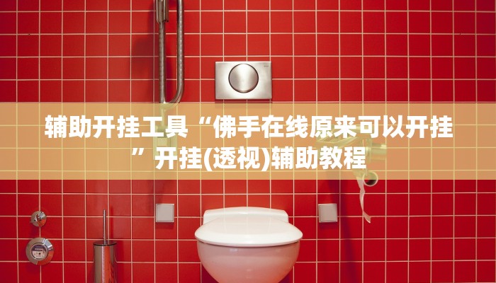 辅助开挂工具“佛手在线原来可以开挂”开挂(透视)辅助教程 辅助开挂工具“佛手在线原来可以开挂”开挂(透视)辅助教程