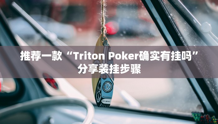 推荐一款“Triton Poker确实有挂吗”分享装挂步骤