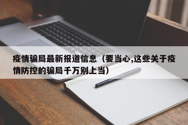 疫情骗局最新报道信息（要当心,这些关于疫情防控的骗局千万别上当）