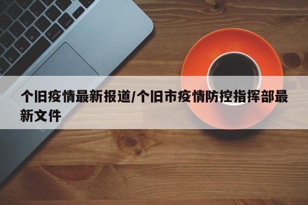 个旧疫情最新报道/个旧市疫情防控指挥部最新文件