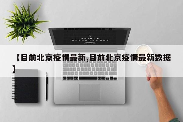 【目前北京疫情最新,目前北京疫情最新数据】