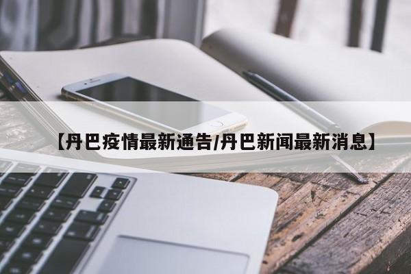 【丹巴疫情最新通告/丹巴新闻最新消息】