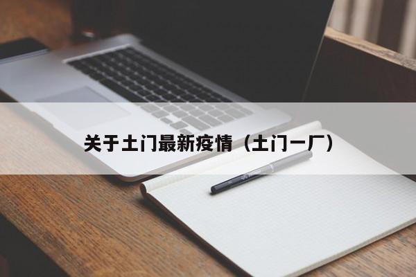 关于土门最新疫情（土门一厂）