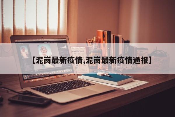 【泥岗最新疫情,泥岗最新疫情通报】
