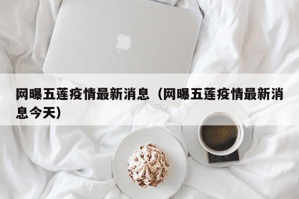 网曝五莲疫情最新消息（网曝五莲疫情最新消息今天）