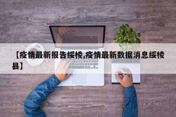 【疫情最新报告绥棱,疫情最新数据消息绥棱县】